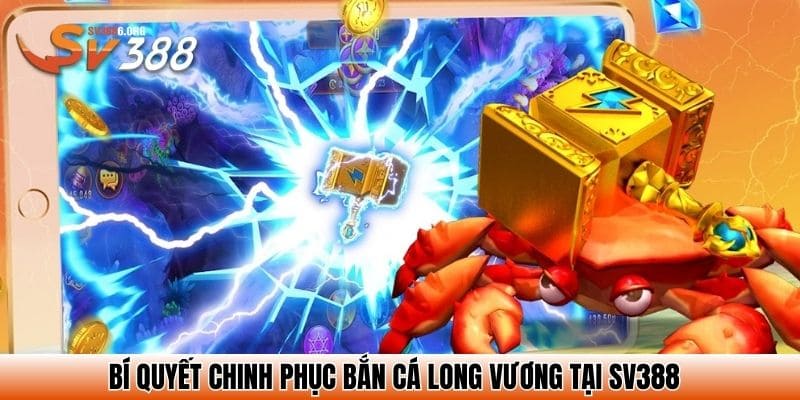 Bắn Cá Long Vương – Hạ Gục Rồng Vàng, Rinh Quà Cực Khủng 4 Bí quyết chinh phục bắn cá long vương tại SV388