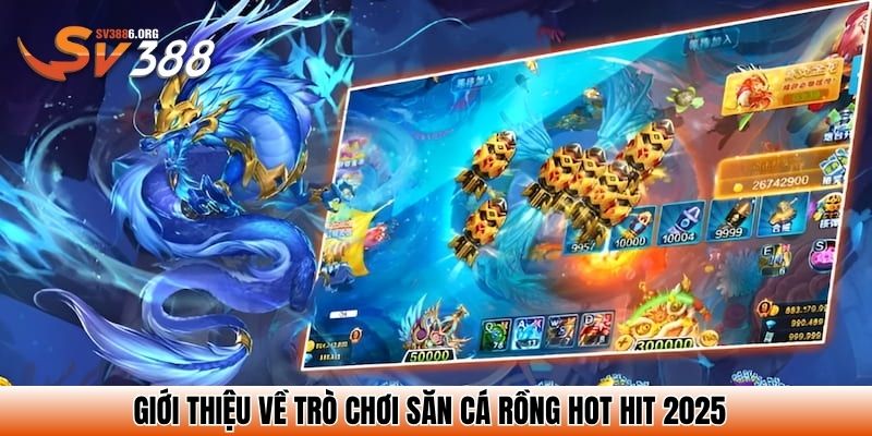 Bắn Cá Thần Rồng SV388 – Truy Tìm Kho Báu Đại Dương Sôi Động 2 Giới thiệu về trò chơi săn cá rồng hot hit 2025