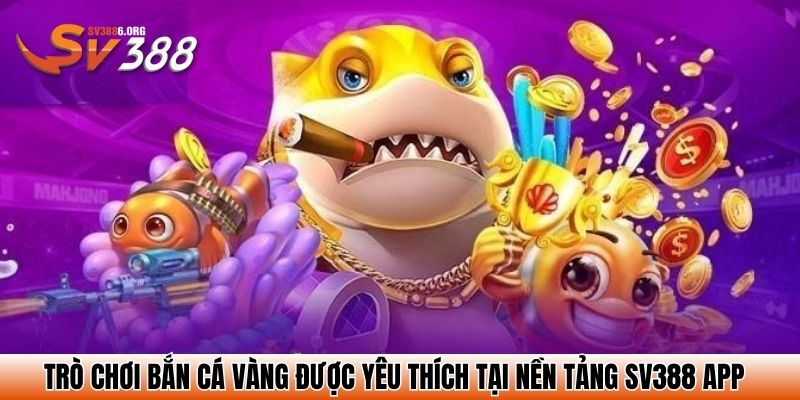 Bắn Cá Vàng SV388 – Săn Cá Vui Nhộn, Nhận Quà Cực Lớn 2 Trò chơi bắn cá vàng được yêu thích tại nền tảng SV388 app