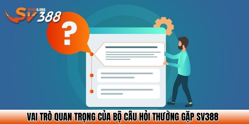 Vai trò quan trọng của bộ câu hỏi thường gặp SV388