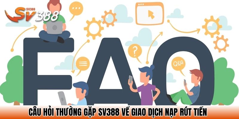 Câu hỏi thường gặp SV388 về giao dịch nạp rút tiền