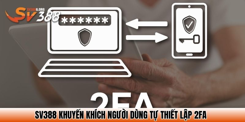 SV388 khuyến khích người dùng tự thiết lập 2FA