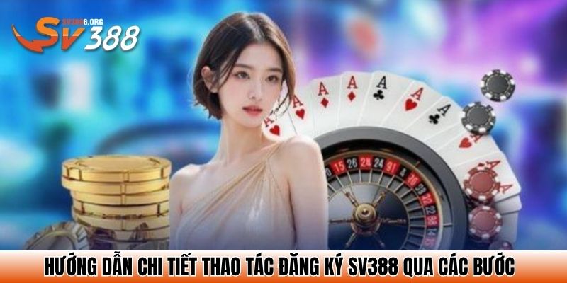 Hướng dẫn chi tiết thao tác đăng ký SV388 qua các bước