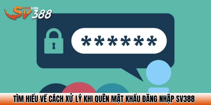 Tìm hiểu về cách xử lý khi quên mật khẩu đăng nhập SV388