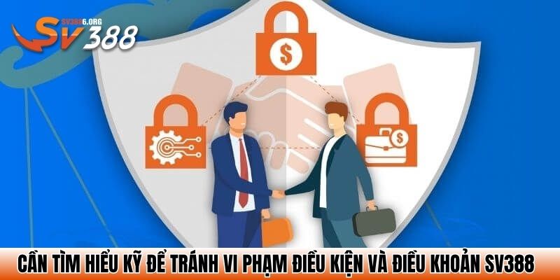 Cần tìm hiểu kỹ để tránh vi phạm điều kiện và điều khoản SV388