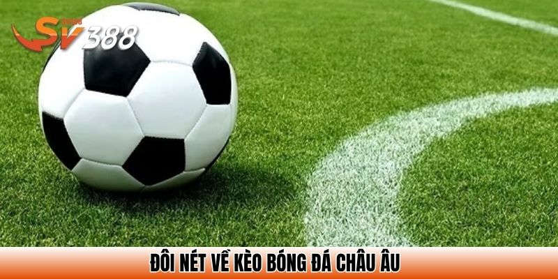 Kèo Bóng Đá Châu Âu - Cách Đọc Dễ Hiểu, Mẹo Chơi Dễ Thắng 2 Đôi nét về kèo bóng đá châu Âu