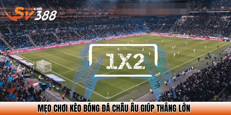 Kèo Bóng Đá Châu Âu - Cách Đọc Dễ Hiểu, Mẹo Chơi Dễ Thắng 4 Mẹo chơi kèo bóng đá châu Âu giúp thắng lớn