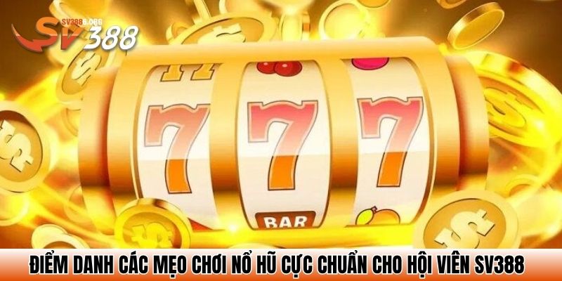 Top 5 Mẹo Chơi Nổ Hũ Không Phải Ai Cũng Biết – Thử Là Trúng 4 Điểm danh các mẹo chơi nổ hũ cực chuẩn cho hội viên SV388