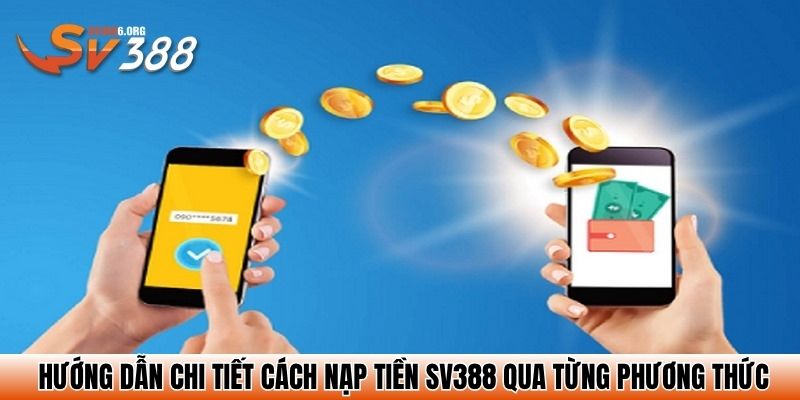 Hướng dẫn chi tiết cách nạp tiền SV388 qua từng phương thức