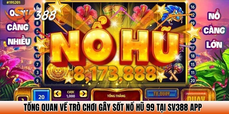 Nổ Hũ 99 – Đắm Chìm Trong Thế Giới Quay Hũ Đỉnh Cao 2 Tổng quan về trò chơi gây sốt nổ hũ 99 tại SV388 app