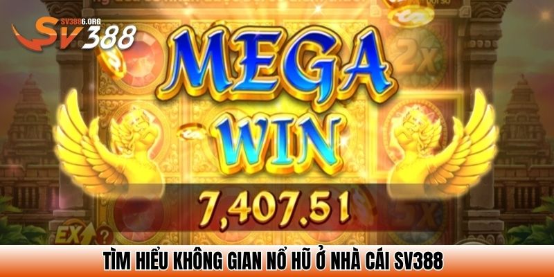 Tìm hiểu không gian Nổ Hũ ở nhà cái SV388