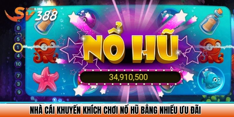 Nhà cái khuyến khích chơi Nổ Hũ bằng nhiều ưu đãi