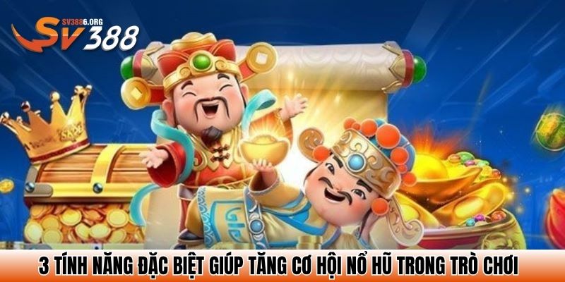 Nổ Hũ Thần Tài – Cuộc Săn Kho Báu Rực Lửa Tại SV388 4 3 tính năng đặc biệt giúp tăng cơ hội nổ hũ trong trò chơi