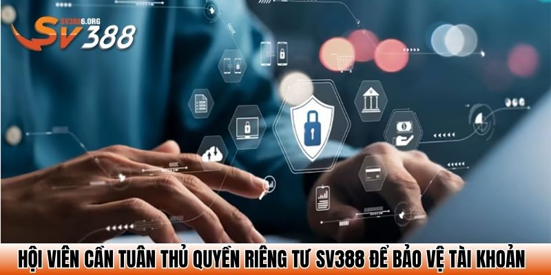 Tìm Hiểu Chính Sách Quyền Riêng Tư SV388 Mới Nhất 2025 3 Hội viên cần tuân thủ quyền riêng tư SV388 để bảo vệ tài khoản