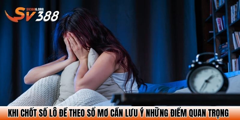 Khi chốt số lô đề theo sổ mơ cần lưu ý những điểm quan trọng