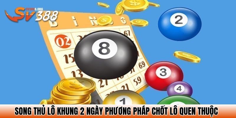 Song thủ lô khung 2 ngày phương pháp chốt lô quen thuộc