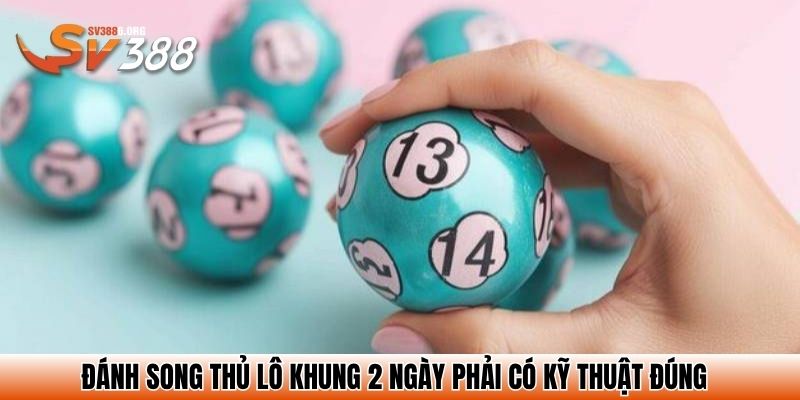 Đánh song thủ lô khung 2 ngày phải có kỹ thuật đúng